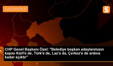 CHP Genel Başkanı Özel: “Belediye başkan adaylarımızın kapısı Kürt’e de, Türk’e de, Laz’a da, Çerkez’e de ardına kadar açıktır”
