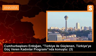 Cumhurbaşkanı Erdoğan, “Türkiye ile Güçlenen, Türkiye’ye Güç Veren Kadınlar Programı”nda konuştu: (3)