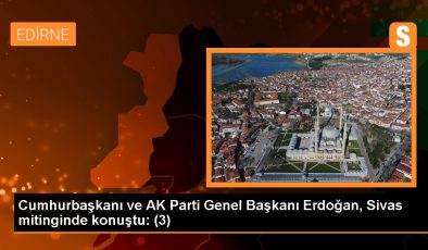 Cumhurbaşkanı ve AK Parti Genel Başkanı Erdoğan, Sivas mitinginde konuştu: (3)
