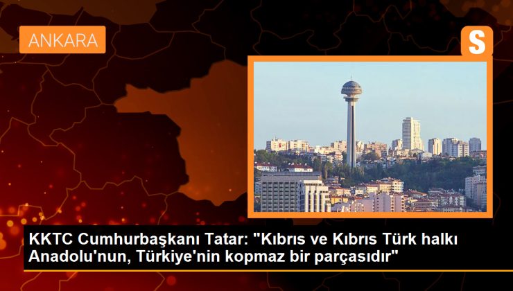 KKTC Cumhurbaşkanı Ersin Tatar: Kıbrıs Türk halkı Anadolu’nun, Türkiye’nin kopmaz bir parçasıdır