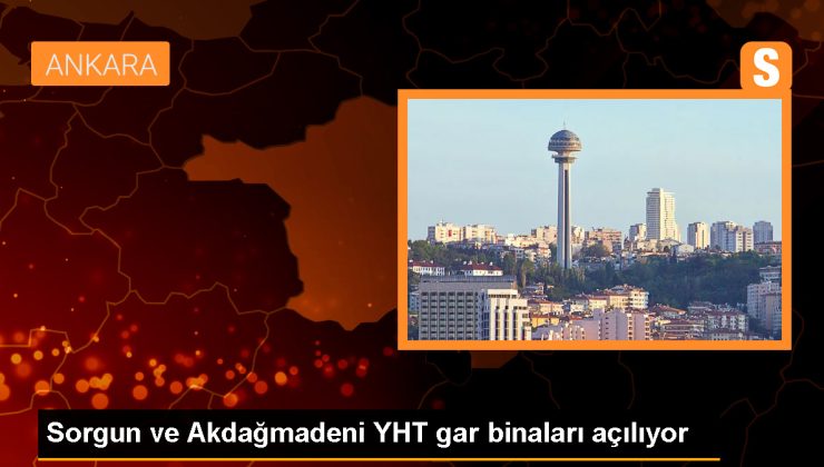 Ankara-Sivas YHT Hattı’na Sorgun ve Akdağmadeni YHT Garları Hizmete Açılıyor