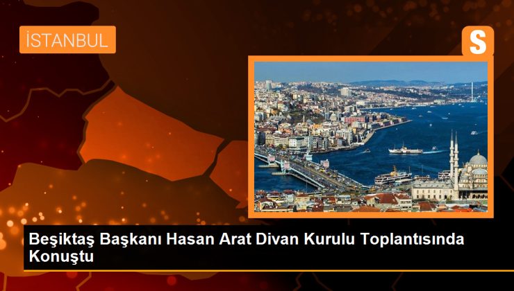 Beşiktaş Başkanı Hasan Arat, Divan Kurulu Toplantısında Konuştu