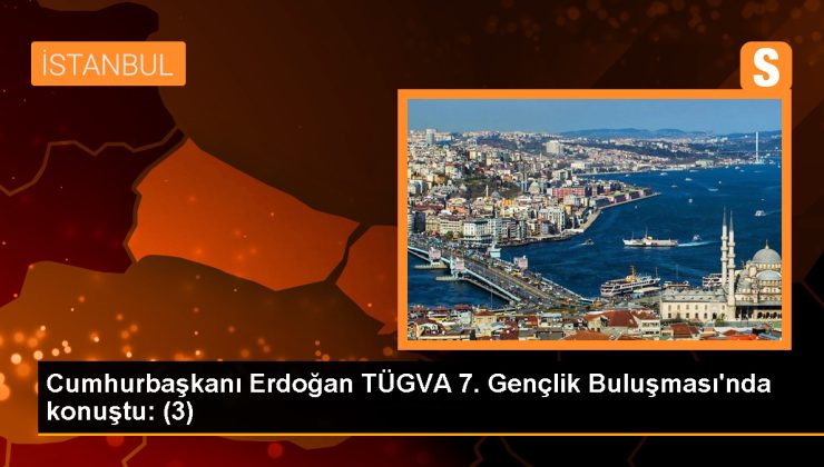 Cumhurbaşkanı Erdoğan TÜGVA 7. Gençlik Buluşması’nda konuştu: (3)