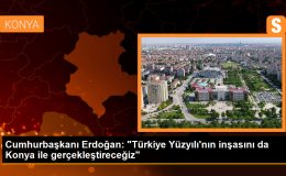Cumhurbaşkanı Erdoğan: Türkiye Yüzyılı’nın inşasını Konya ile gerçekleştireceğiz